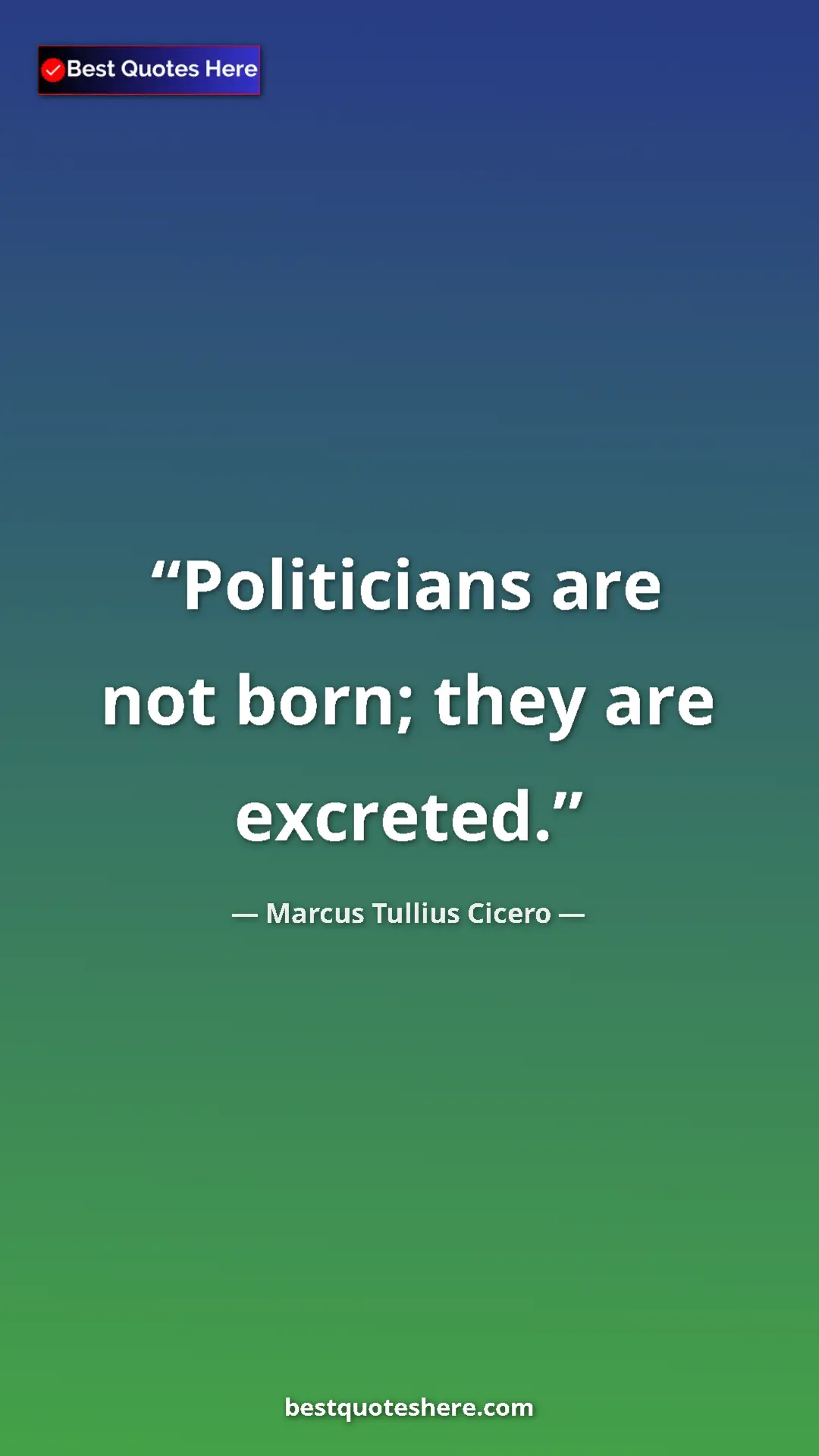 Pinterest quote poster by Marcus Tullius Cicero: "Politicians are not born; they are excreted."