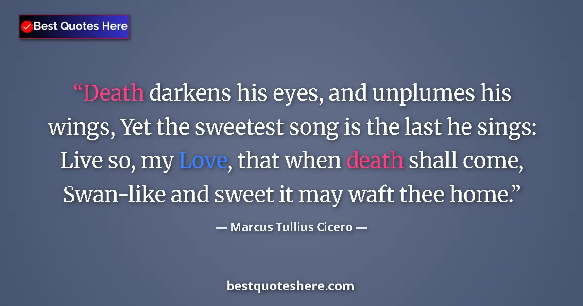 Marcus Tullius Cicero quote: "Death darkens his eyes, and unplumes his wings, Yet the..."