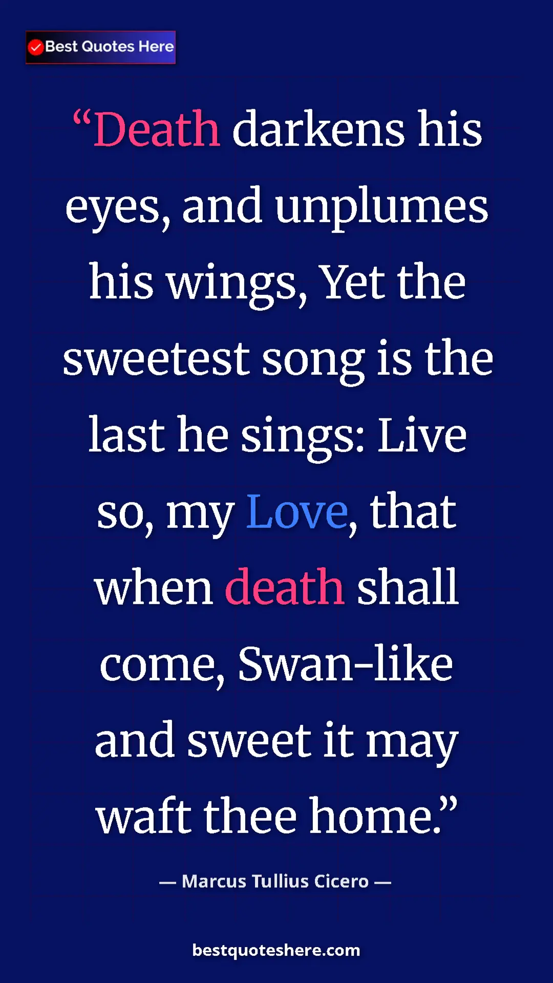 Pinterest quote poster by Marcus Tullius Cicero: "Death darkens his eyes, and unplumes his wings, Yet the..."