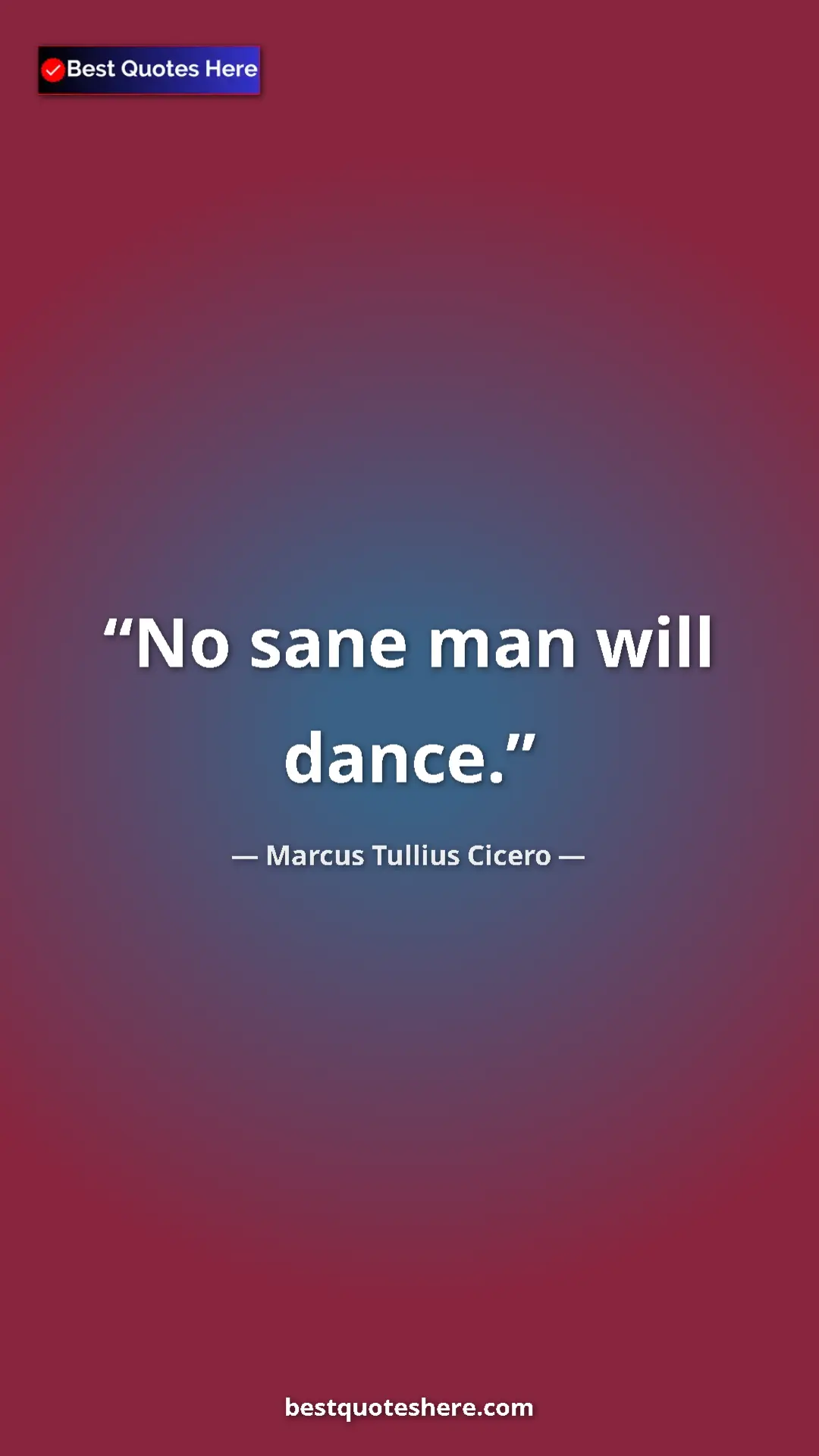 Pinterest quote poster by Marcus Tullius Cicero: "No sane man will dance."