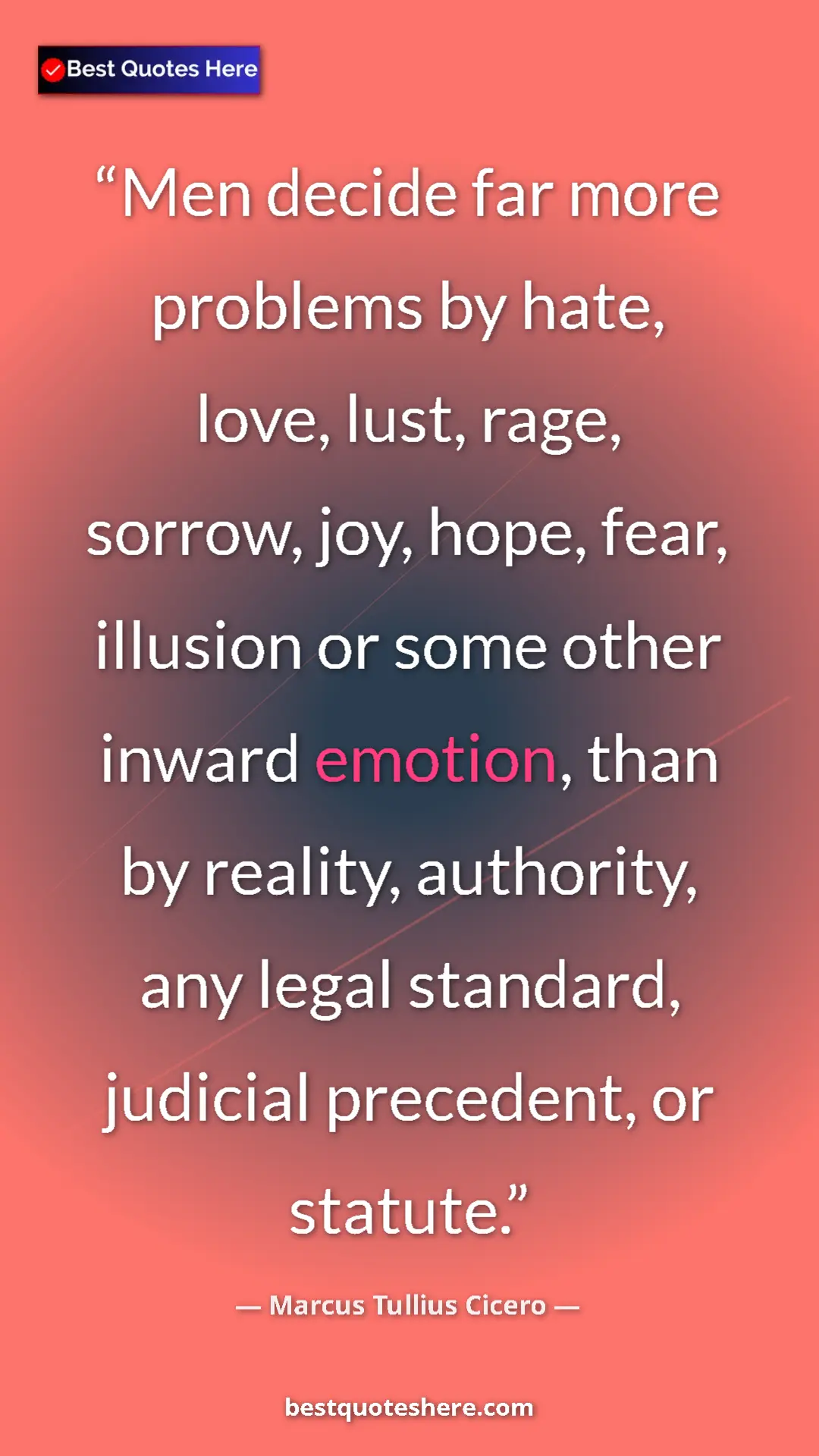 Pinterest quote poster by Marcus Tullius Cicero: "Men decide far more problems by hate, love, lust, rage,..."