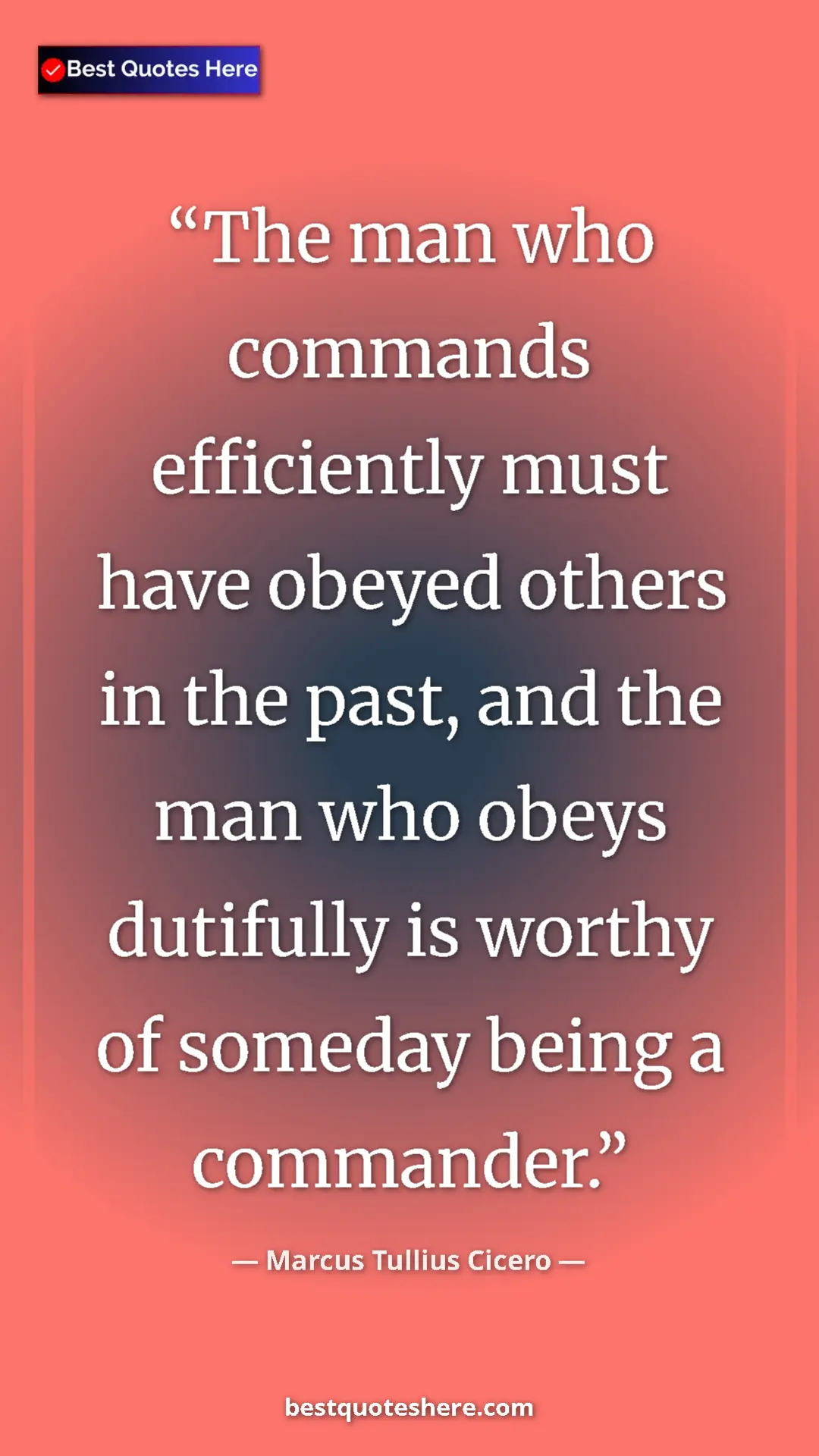 Pinterest quote poster by Marcus Tullius Cicero: "The man who commands efficiently must have obeyed others in..."