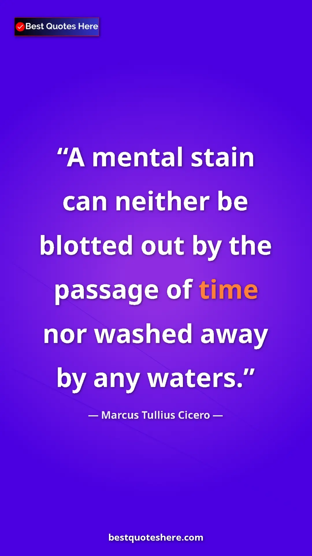 Pinterest quote poster by Marcus Tullius Cicero: "A mental stain can neither be blotted out by the passage of..."