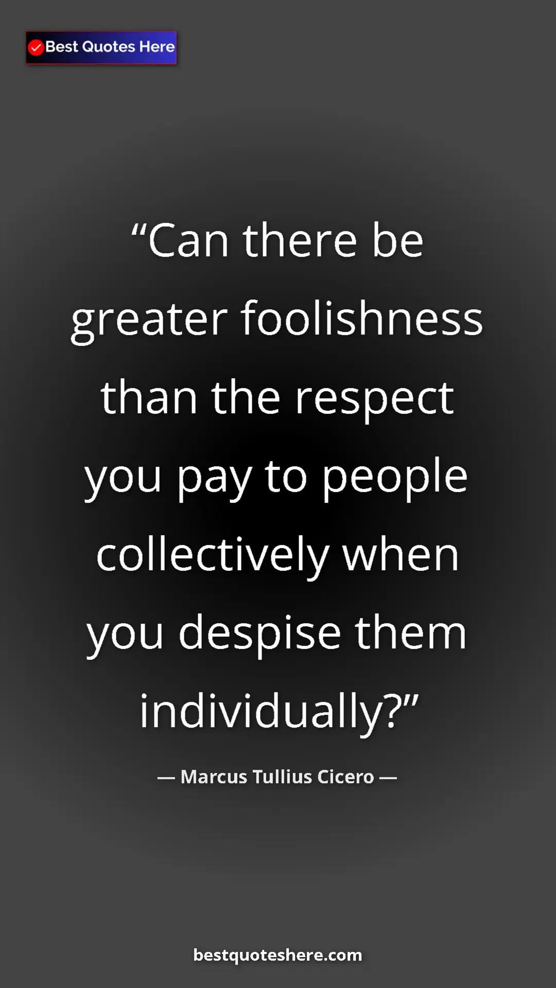 Pinterest quote poster by Marcus Tullius Cicero: "Can there be greater foolishness than the respect you pay..."