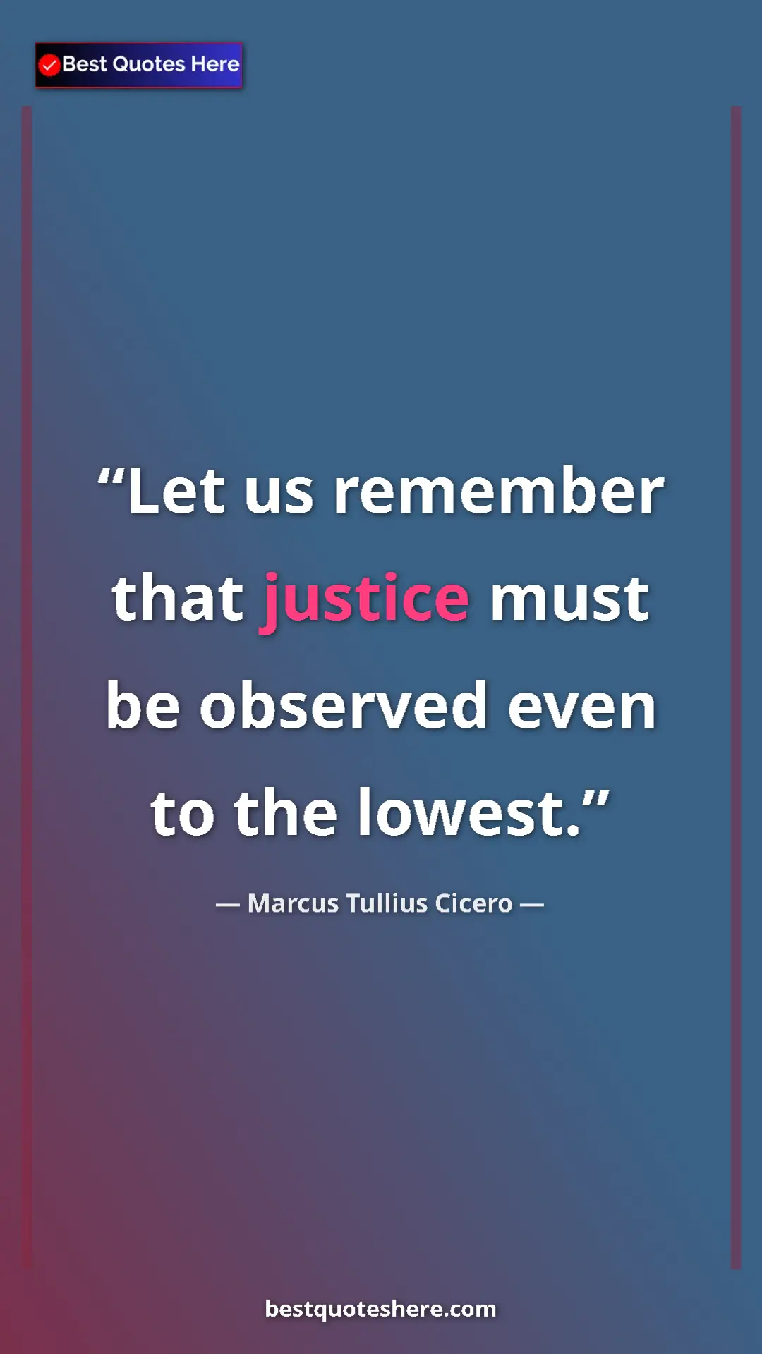 Pinterest quote poster by Marcus Tullius Cicero: "Let us remember that justice must be observed even to the..."
