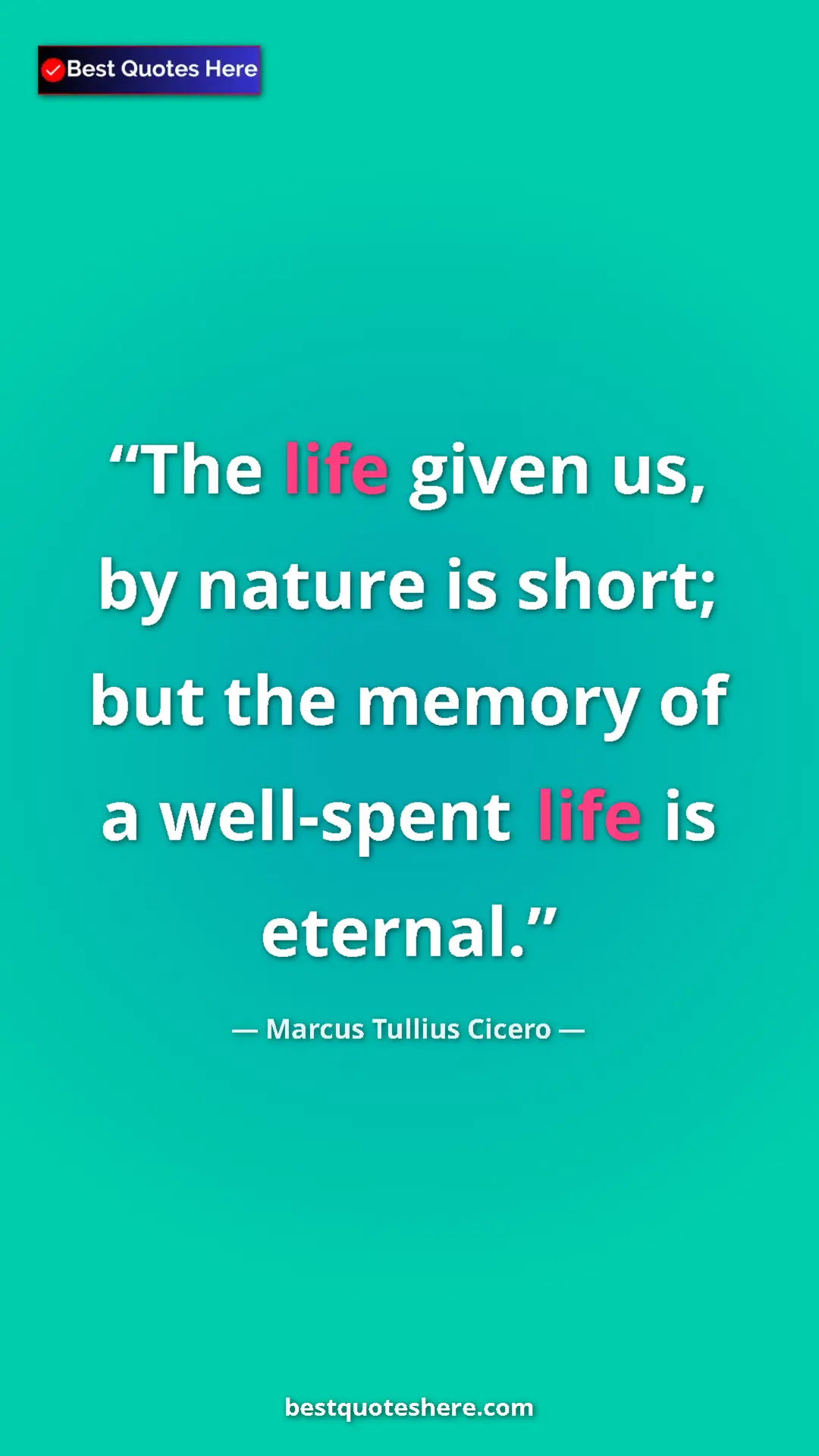 Pinterest quote poster by Marcus Tullius Cicero: "The life given us, by nature is short; but the memory of a..."