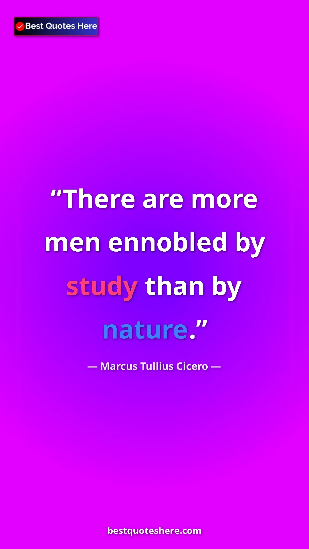 Marcus Tullius Cicero Quote Card: "There are more men ennobled by study than by nature." Pinterest quote poster by Marcus Tullius Cicero: "There are more men ennobled by study than by nature."