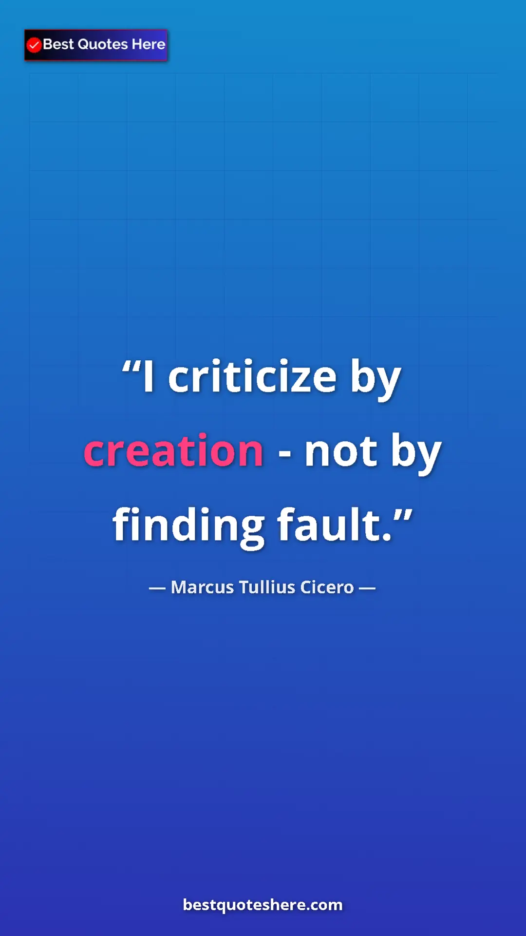 Marcus Tullius Cicero Quote Card: "I criticize by creation - not by finding fault." Pinterest quote poster by Marcus Tullius Cicero: "I criticize by creation - not by finding fault."