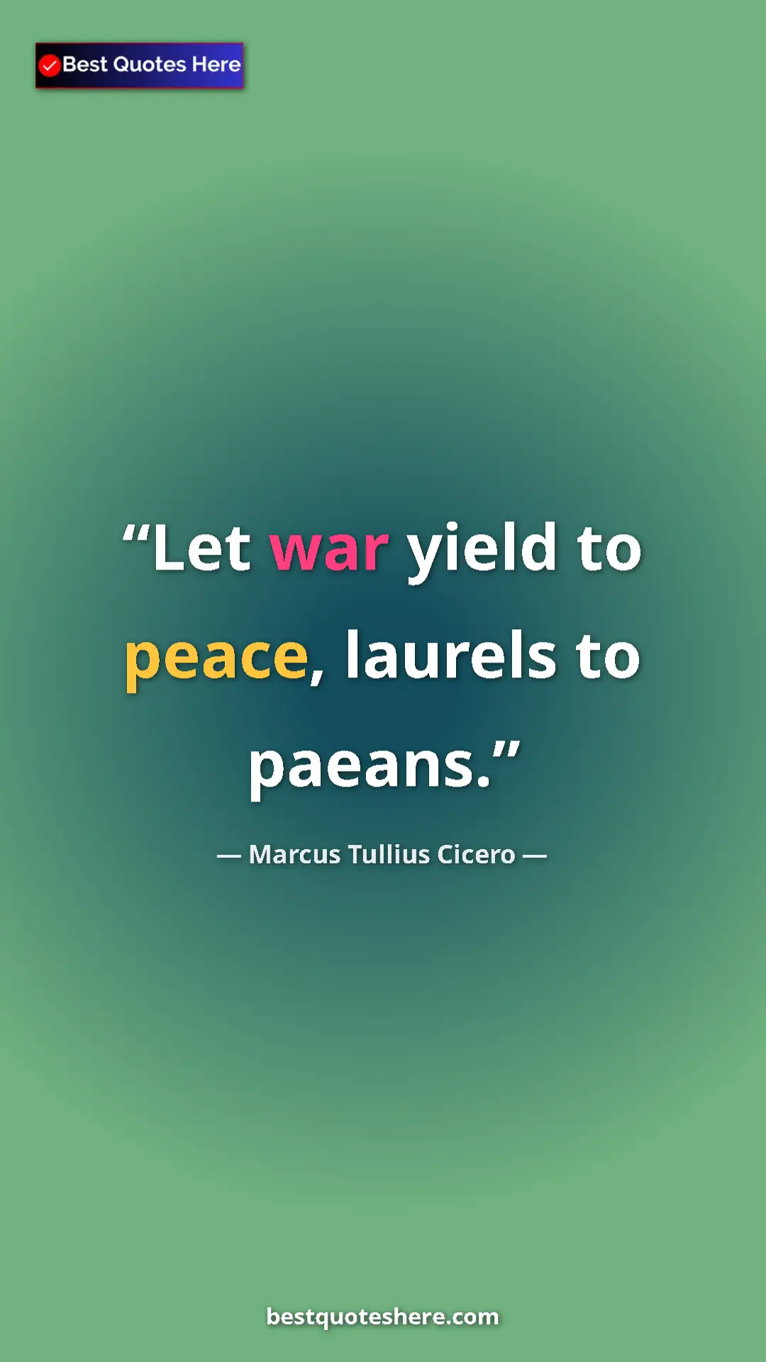 Pinterest quote poster by Marcus Tullius Cicero: "Let war yield to peace, laurels to paeans."