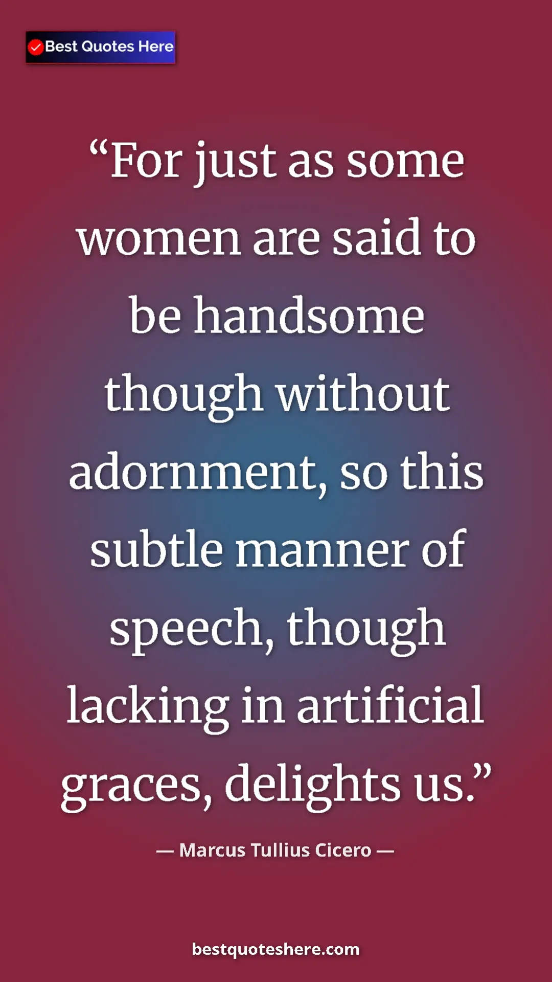 Pinterest quote poster by Marcus Tullius Cicero: "For just as some women are said to be handsome though..."
