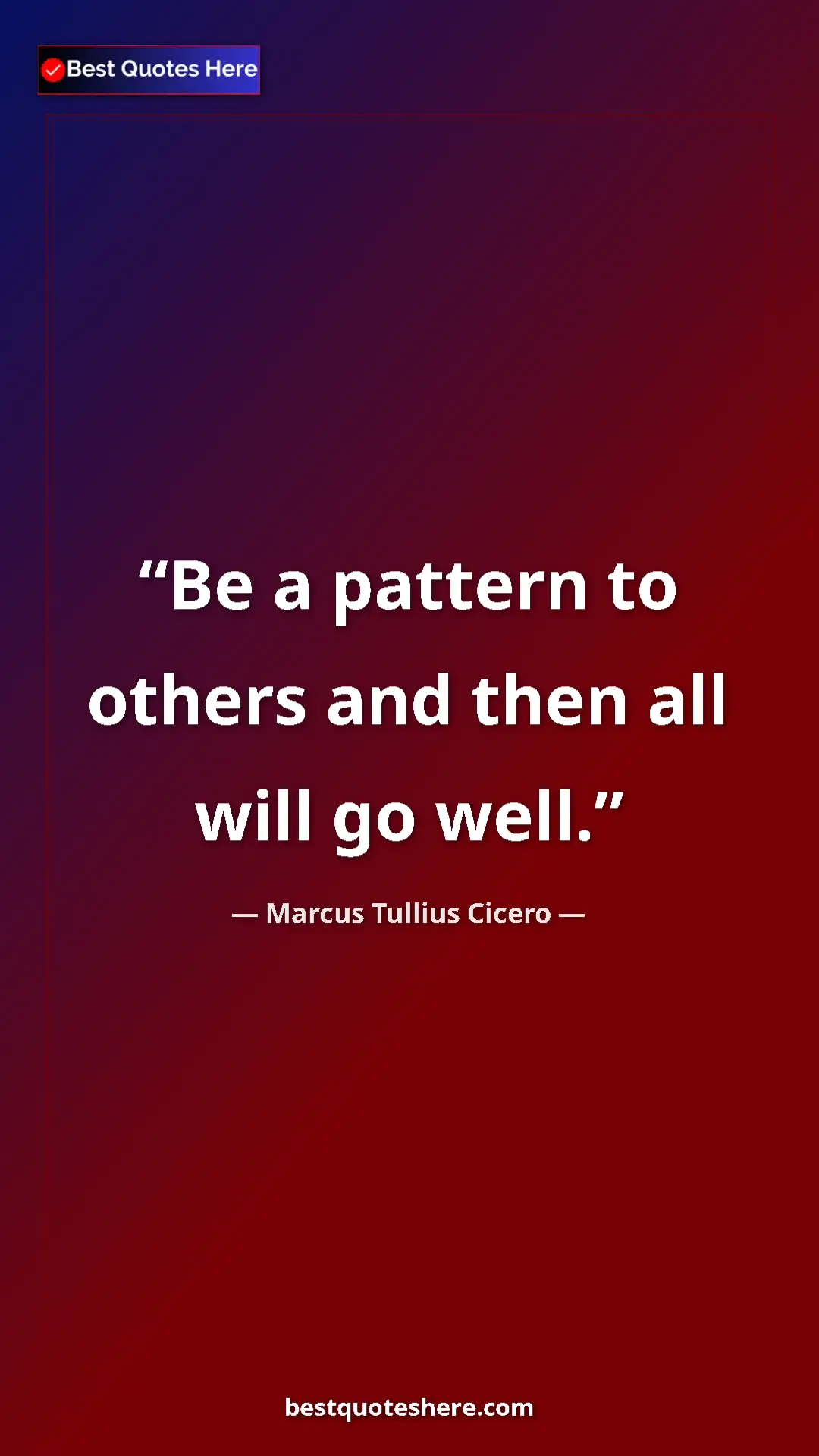 Pinterest quote poster by Marcus Tullius Cicero: "Be a pattern to others and then all will go well."