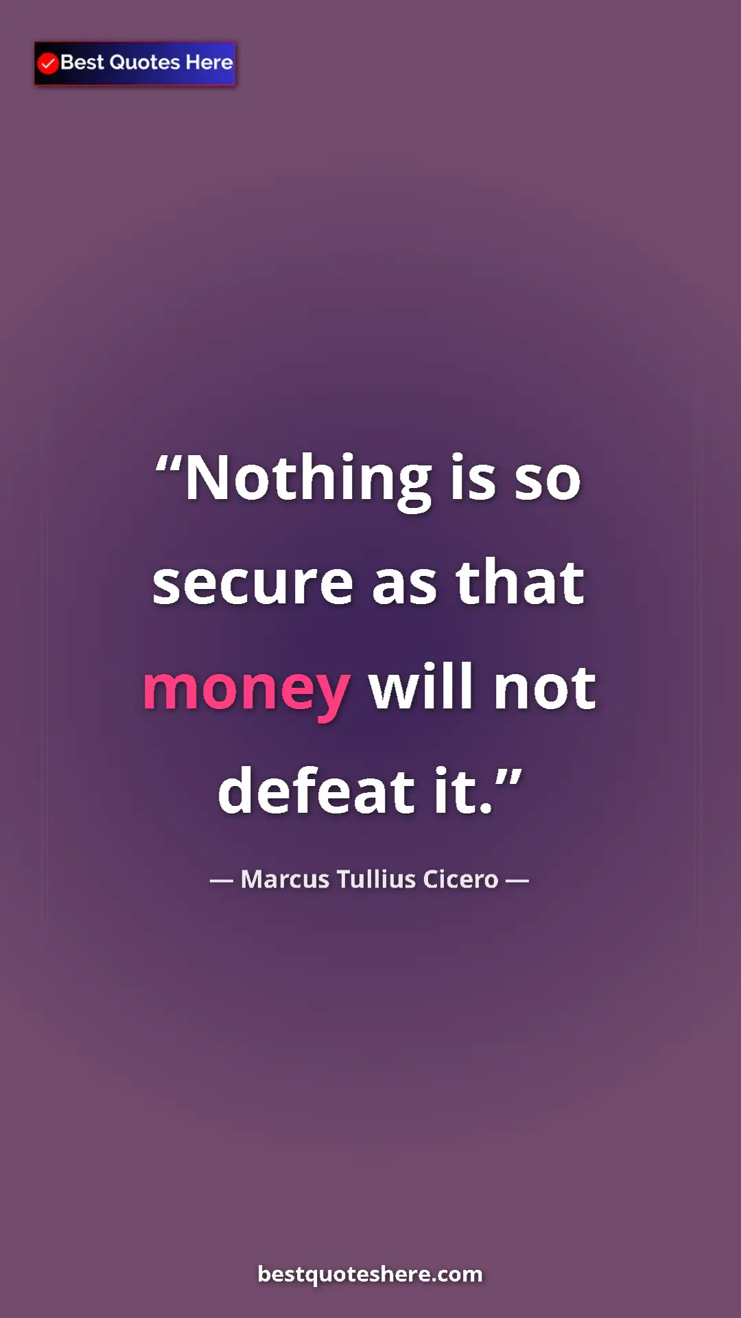 Pinterest quote poster by Marcus Tullius Cicero: "Nothing is so secure as that money will not defeat it."
