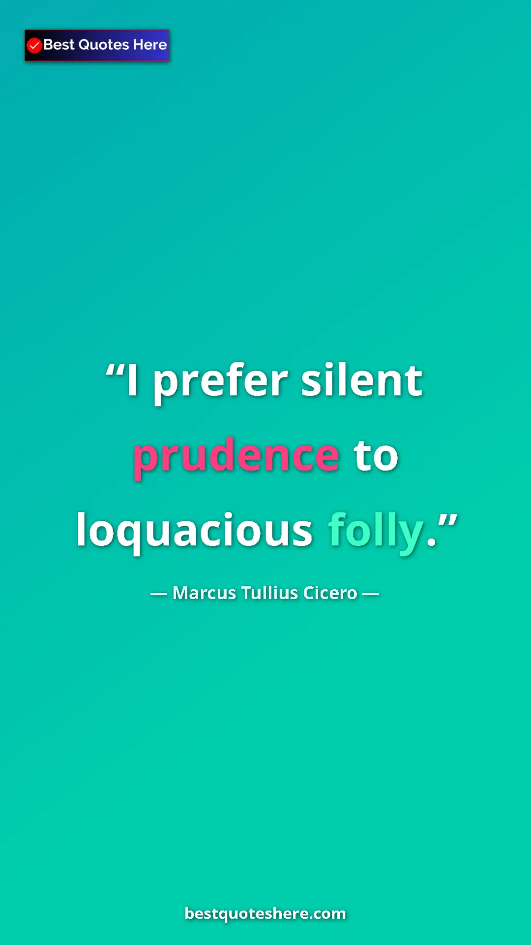 Pinterest quote poster by Marcus Tullius Cicero: "I prefer silent prudence to loquacious folly."
