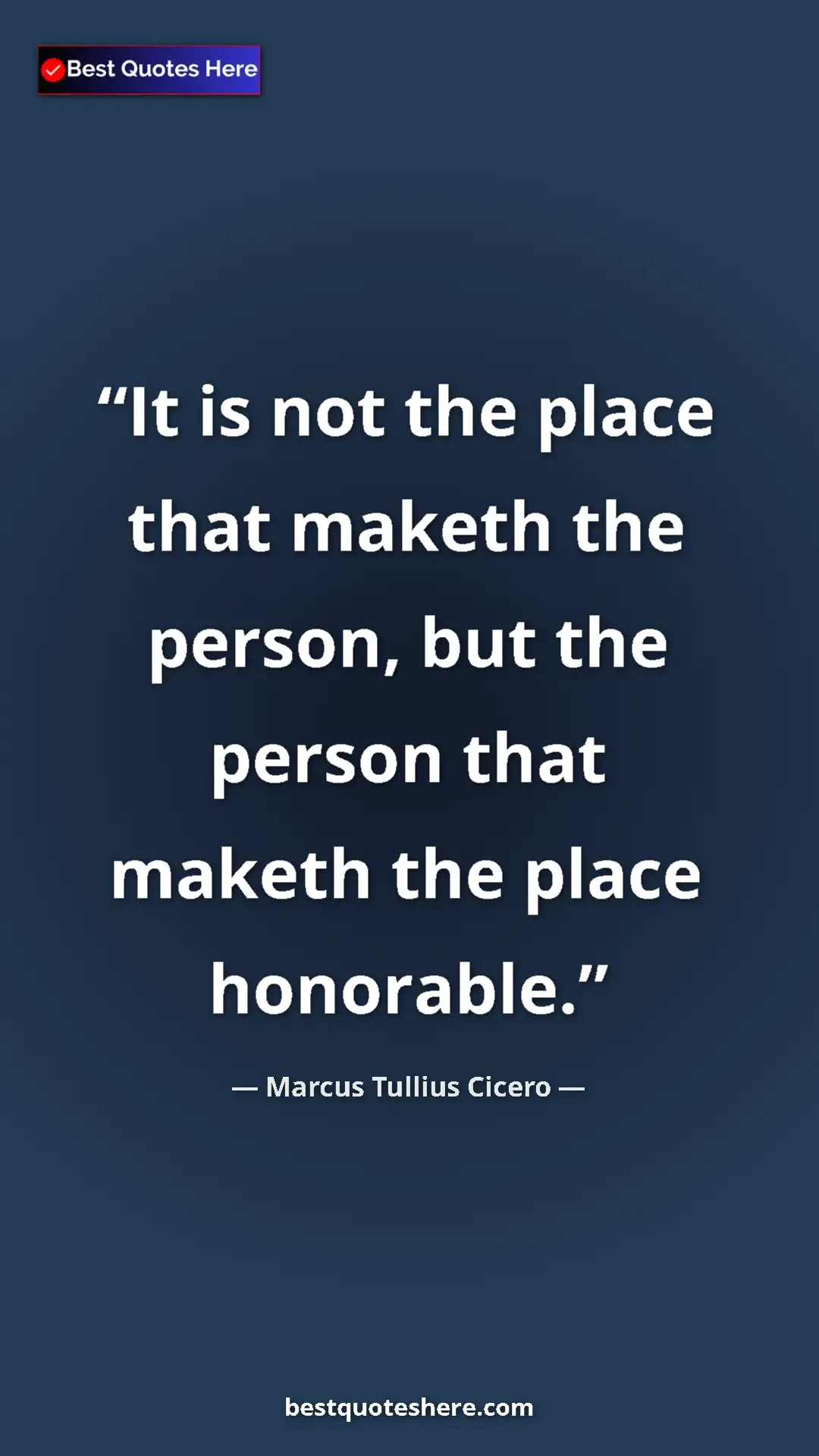 Pinterest quote poster by Marcus Tullius Cicero: "It is not the place that maketh the person, but the person..."
