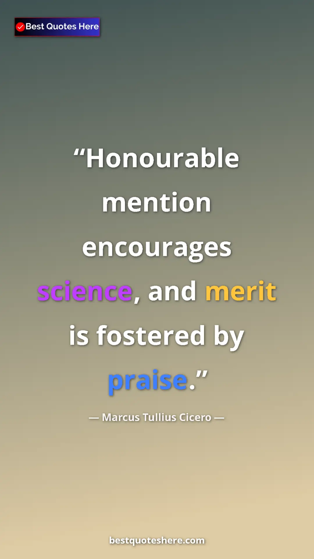 Pinterest quote poster by Marcus Tullius Cicero: "Honourable mention encourages science, and merit is..."