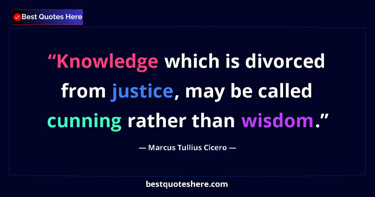 Quote by Marcus Tullius Cicero: Knowledge which is divorced from justice, may be called cunning rather than wisdom....