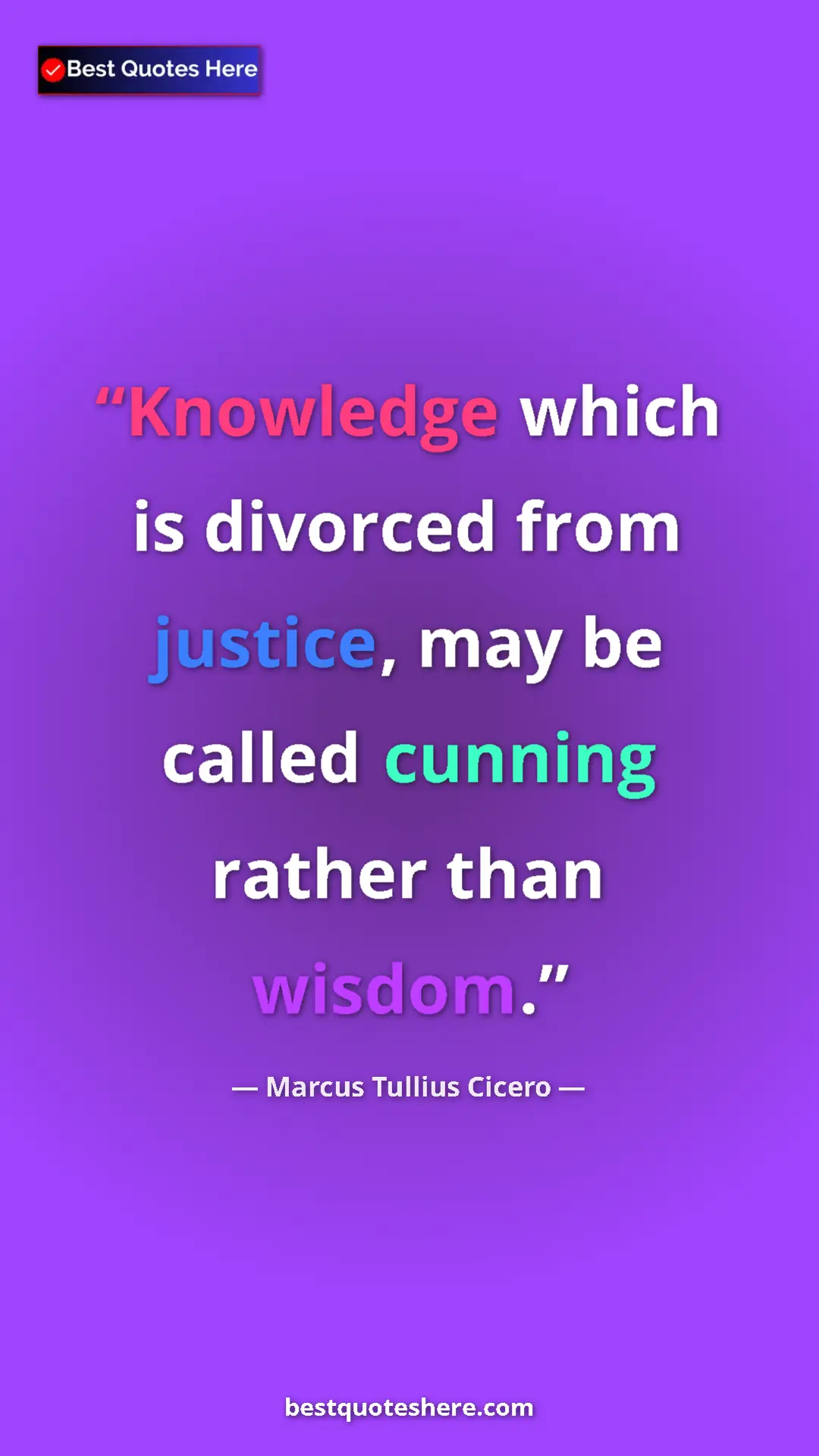 Pinterest quote poster by Marcus Tullius Cicero: "Knowledge which is divorced from justice, may be called..."