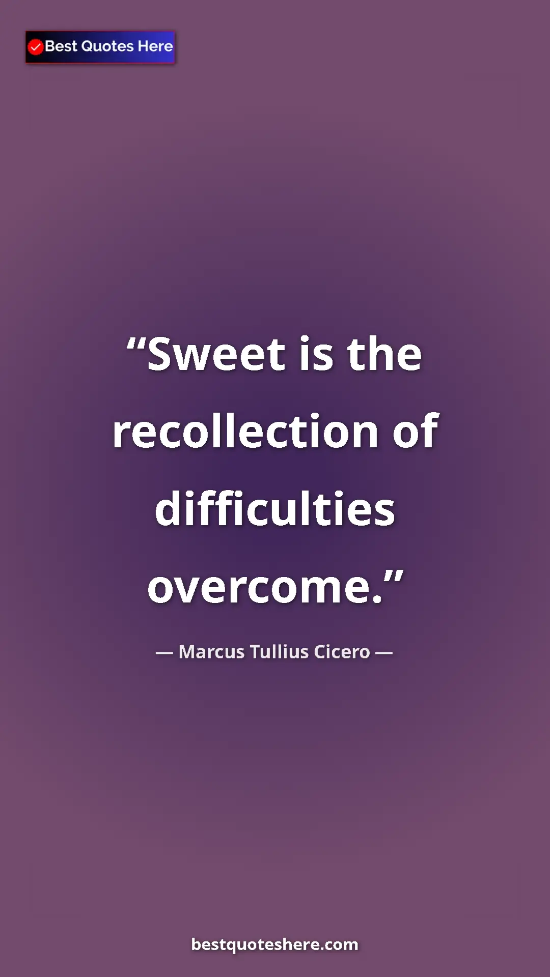 Pinterest quote poster by Marcus Tullius Cicero: "Sweet is the recollection of difficulties overcome."