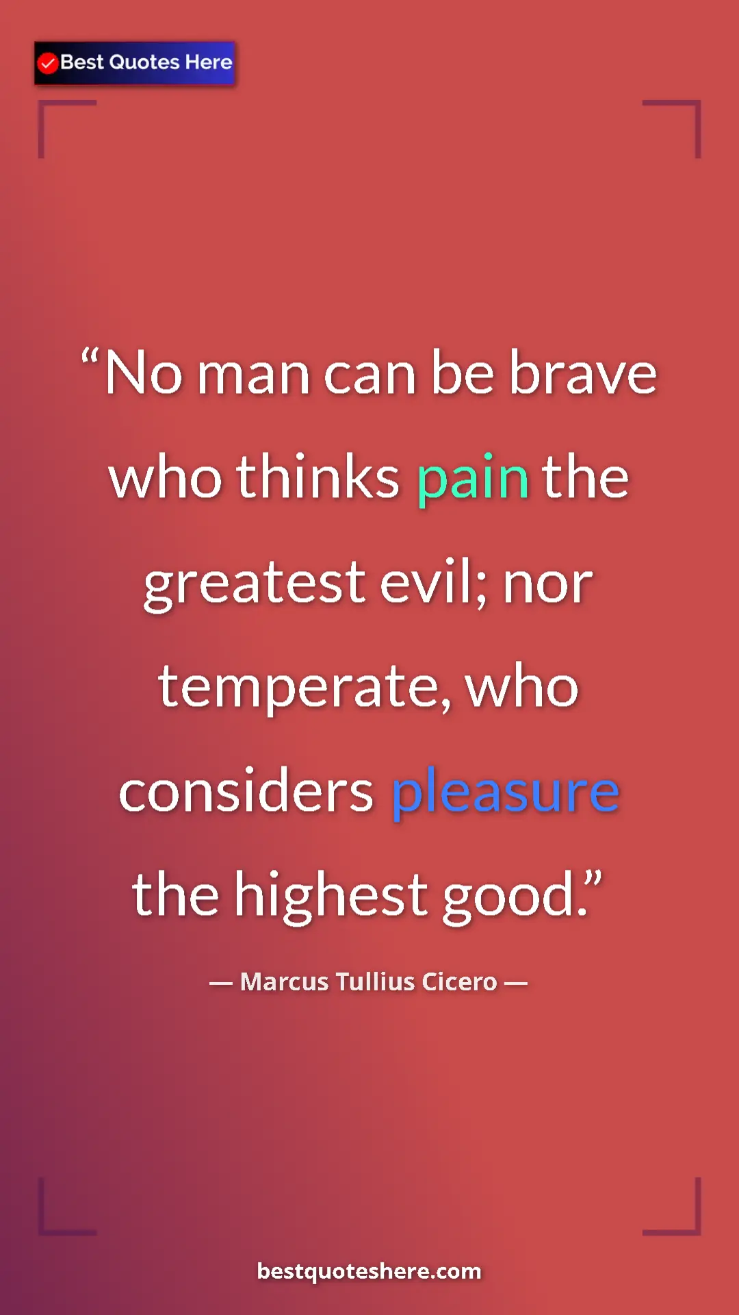 Pinterest quote poster by Marcus Tullius Cicero: "No man can be brave who thinks pain the greatest evil; nor..."