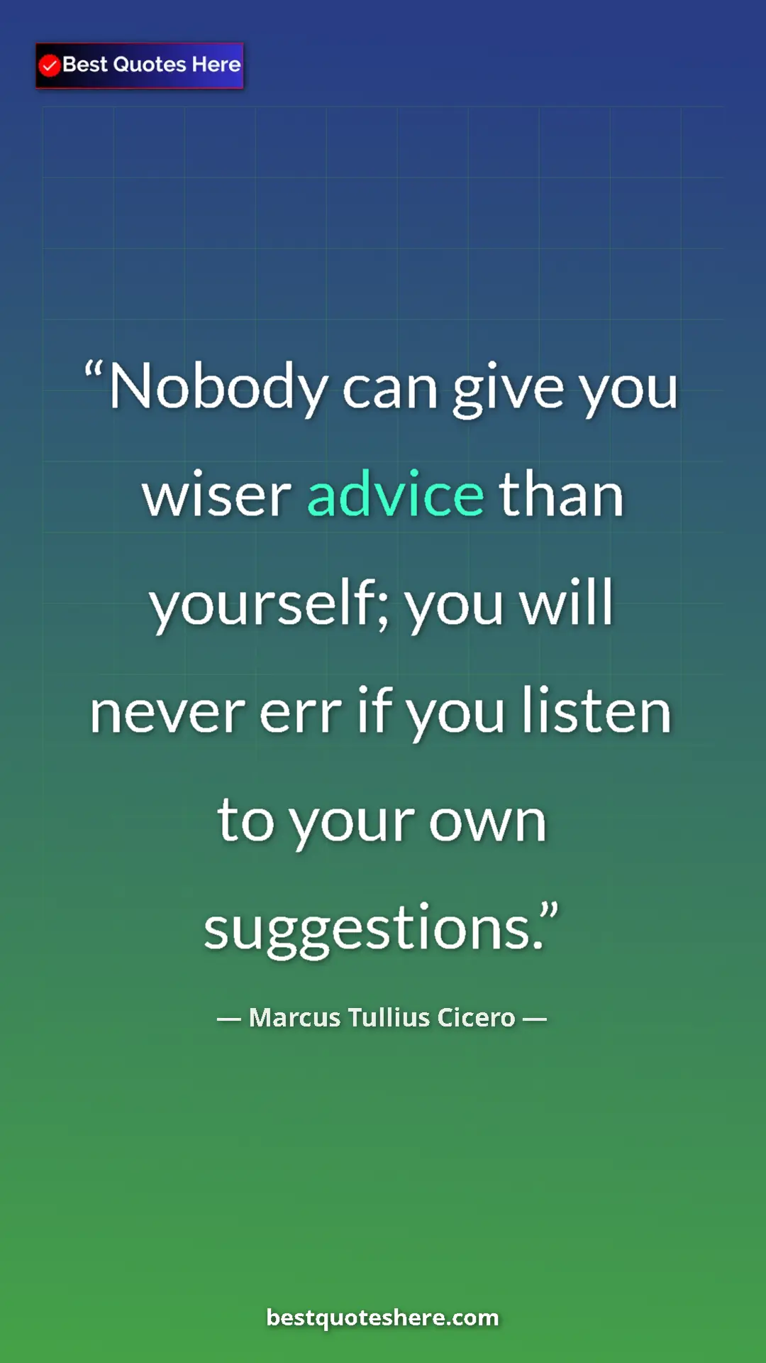 Pinterest quote poster by Marcus Tullius Cicero: "Nobody can give you wiser advice than yourself; you will..."