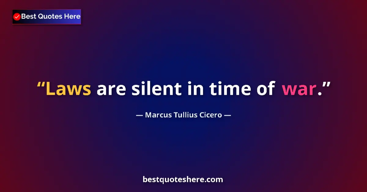 Quote by Marcus Tullius Cicero: Laws are silent in time of war....