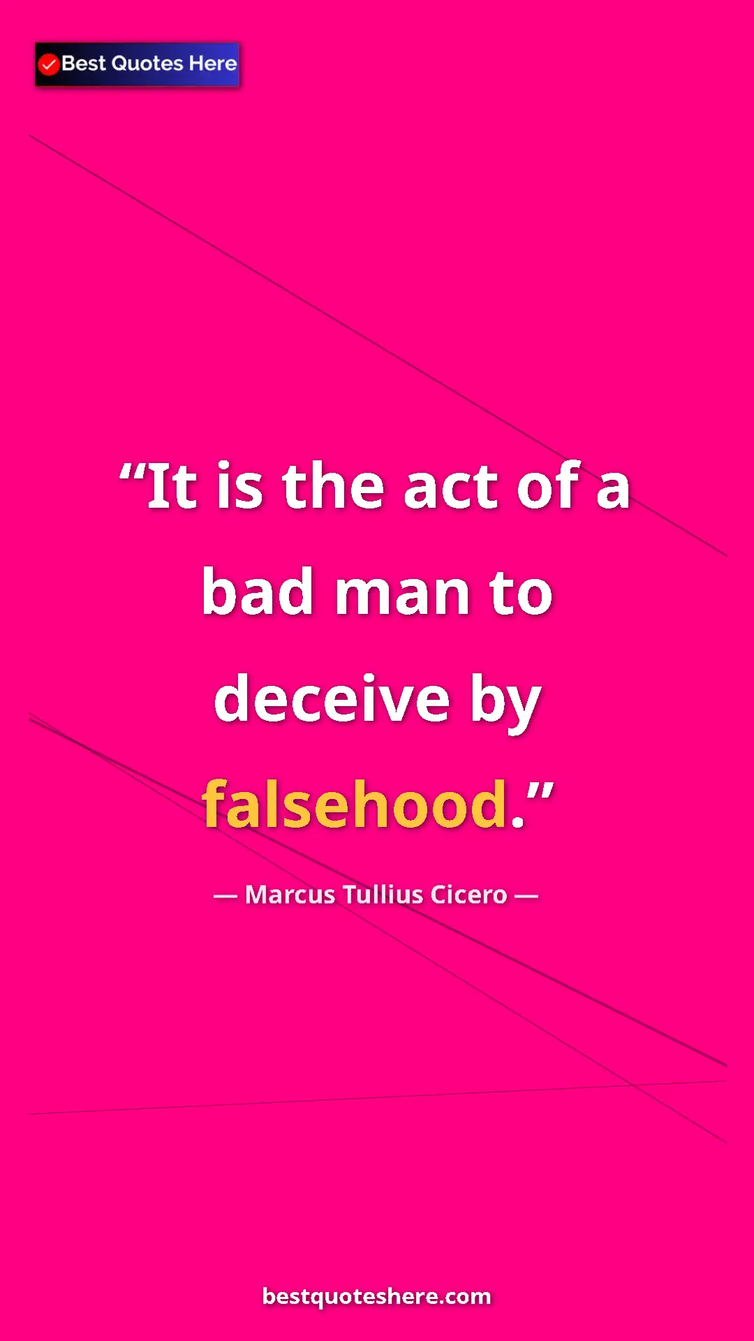 Pinterest quote poster by Marcus Tullius Cicero: "It is the act of a bad man to deceive by falsehood."
