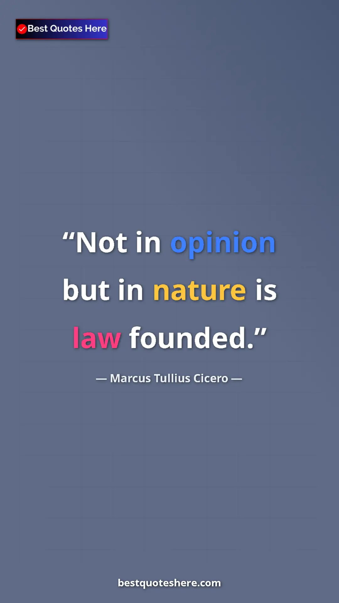 Pinterest quote poster by Marcus Tullius Cicero: "Not in opinion but in nature is law founded."