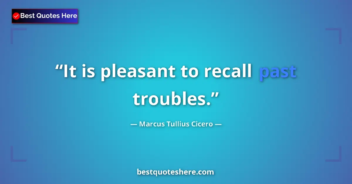 Image for the quote by Marcus Tullius Cicero: It is pleasant to recall past troubles....