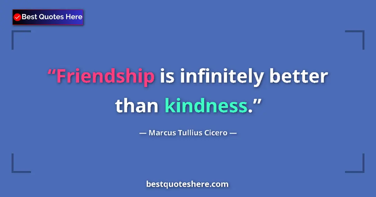 Quote by Marcus Tullius Cicero: Friendship is infinitely better than kindness....