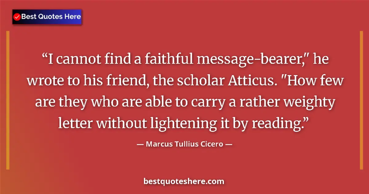 Quote by Marcus Tullius Cicero: I cannot find a faithful message-bearer,
