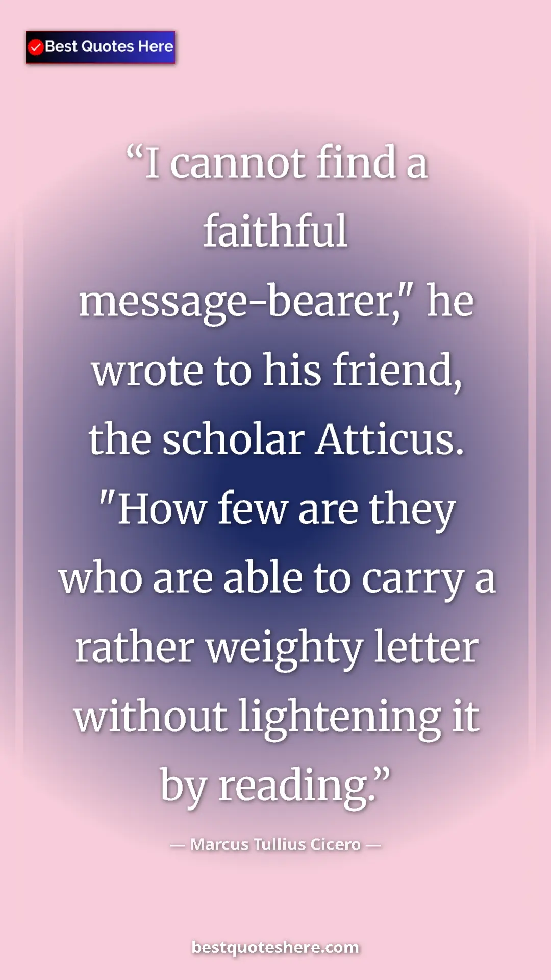 Pinterest quote poster by Marcus Tullius Cicero: "I cannot find a faithful message-bearer," he wrote to his..."