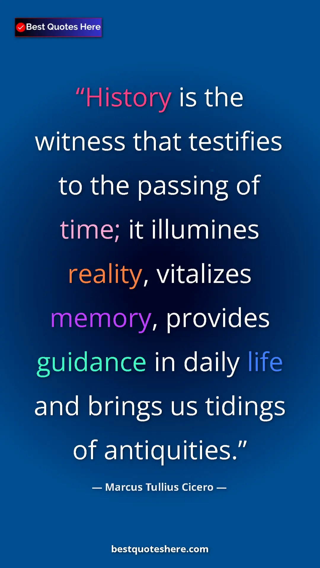 Pinterest quote poster by Marcus Tullius Cicero: "History is the witness that testifies to the passing of..."