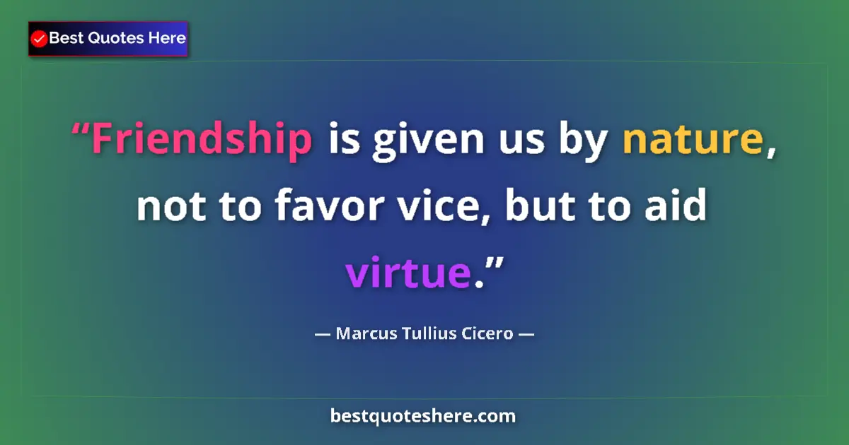 Quote by Marcus Tullius Cicero: Friendship is given us by nature, not to favor vice, but to aid virtue....
