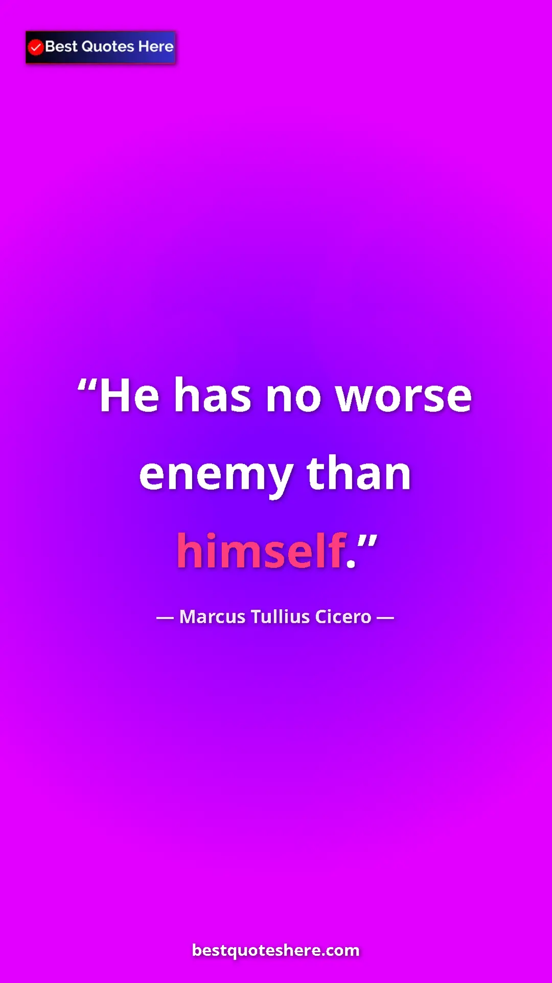 Pinterest quote poster by Marcus Tullius Cicero: "He has no worse enemy than himself."