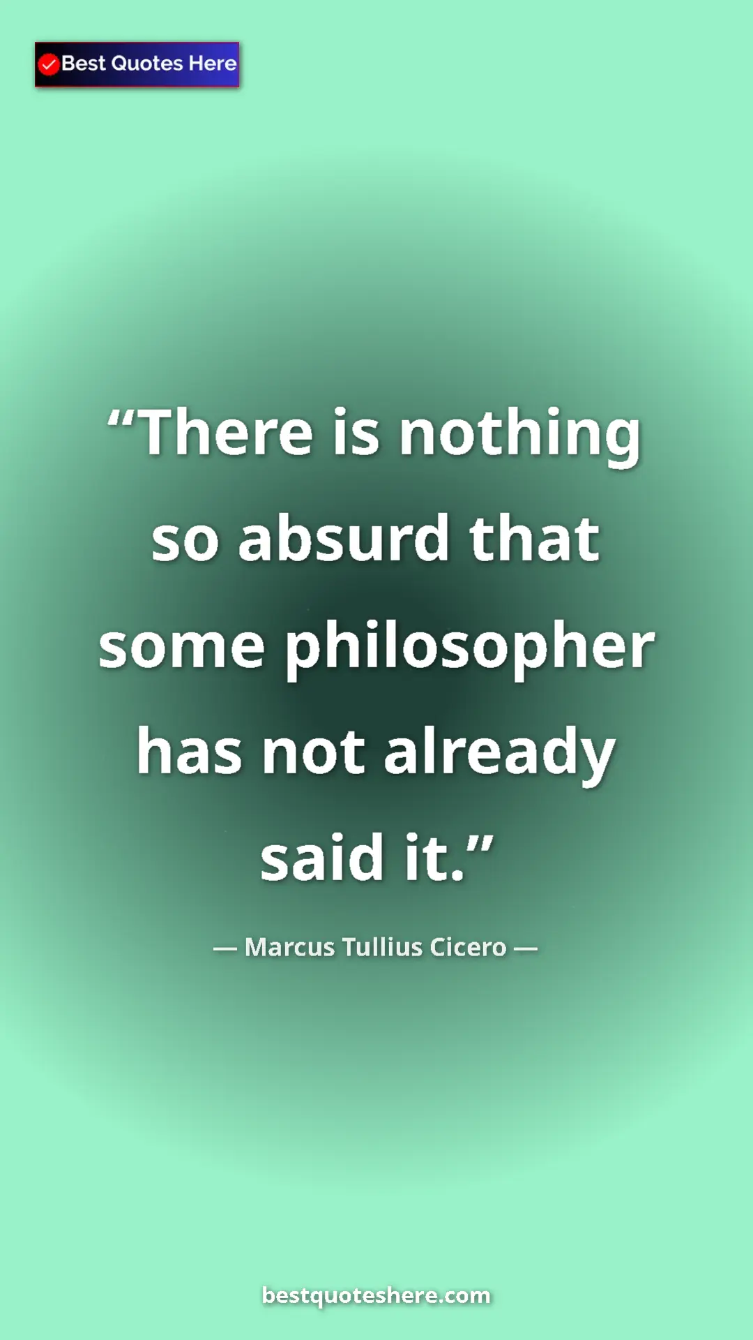 Pinterest quote poster by Marcus Tullius Cicero: "There is nothing so absurd that some philosopher has not..."