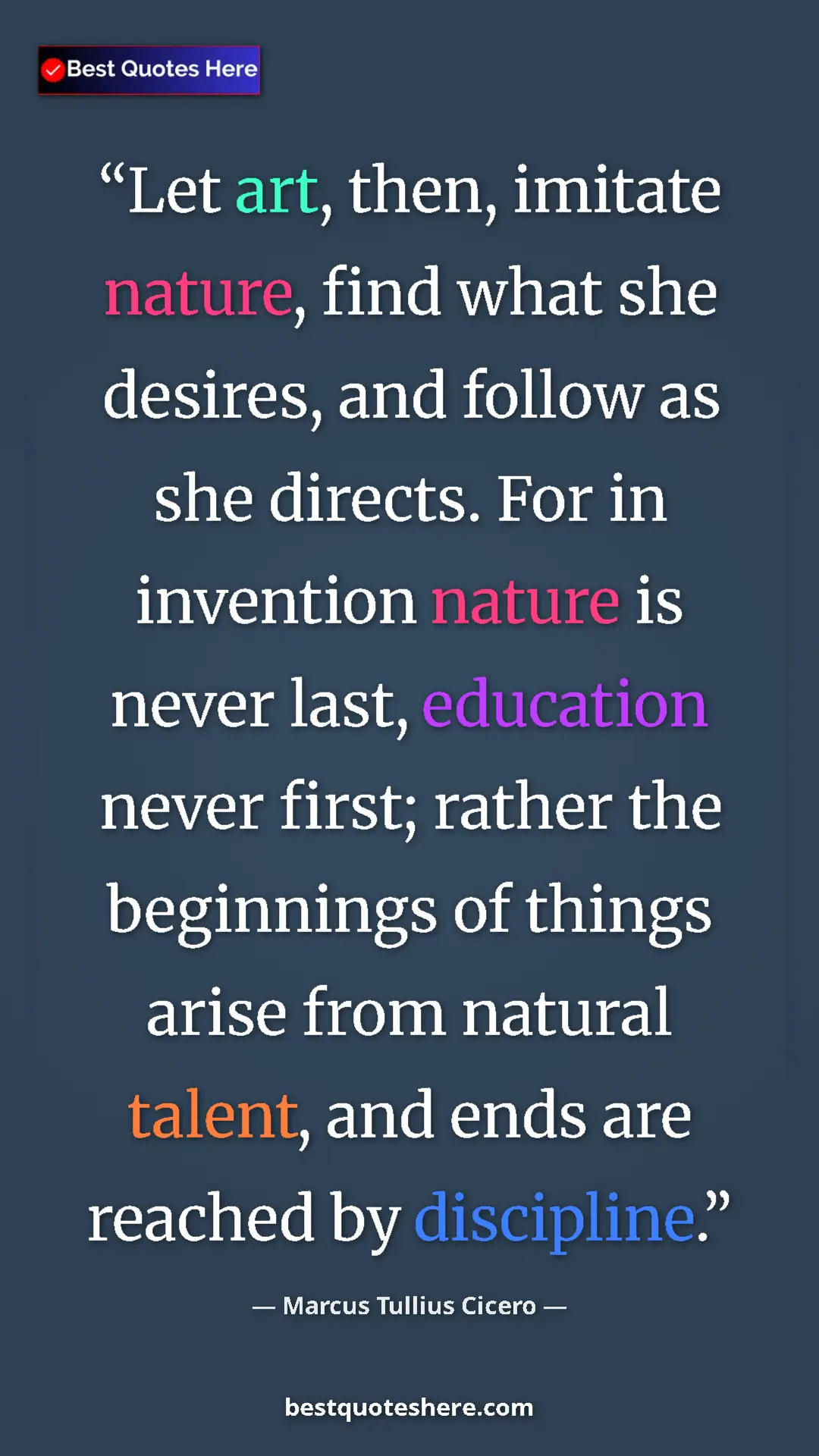 Pinterest quote poster by Marcus Tullius Cicero: "Let art, then, imitate nature, find what she desires, and..."