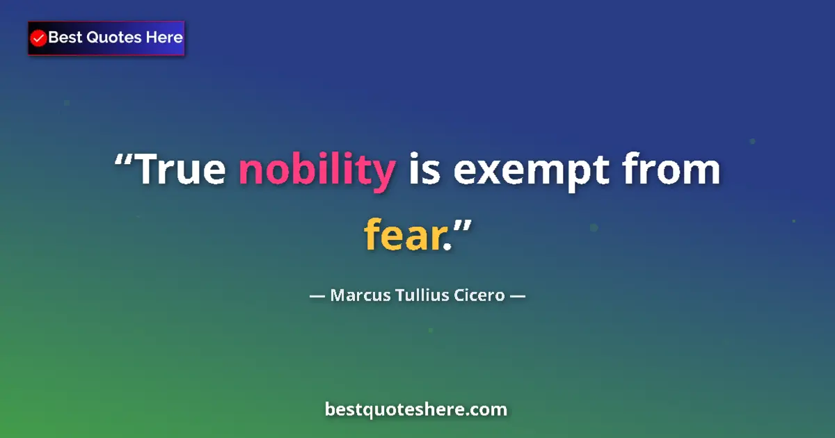 Quote by Marcus Tullius Cicero: True nobility is exempt from fear....