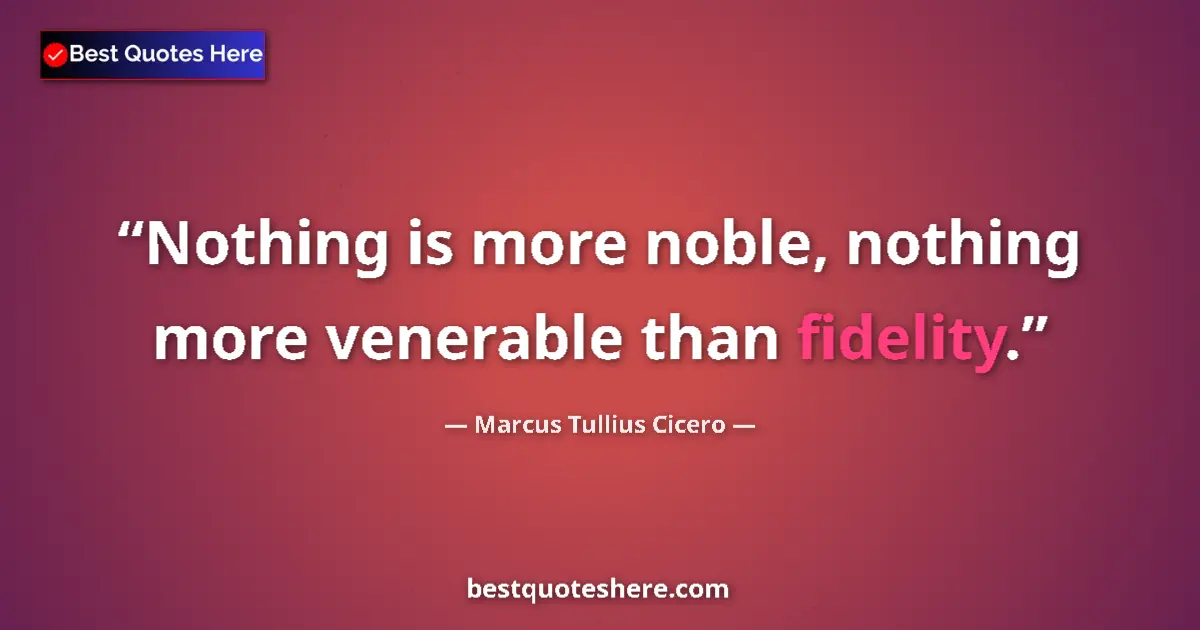 Quote by Marcus Tullius Cicero: Nothing is more noble, nothing more venerable than fidelity....