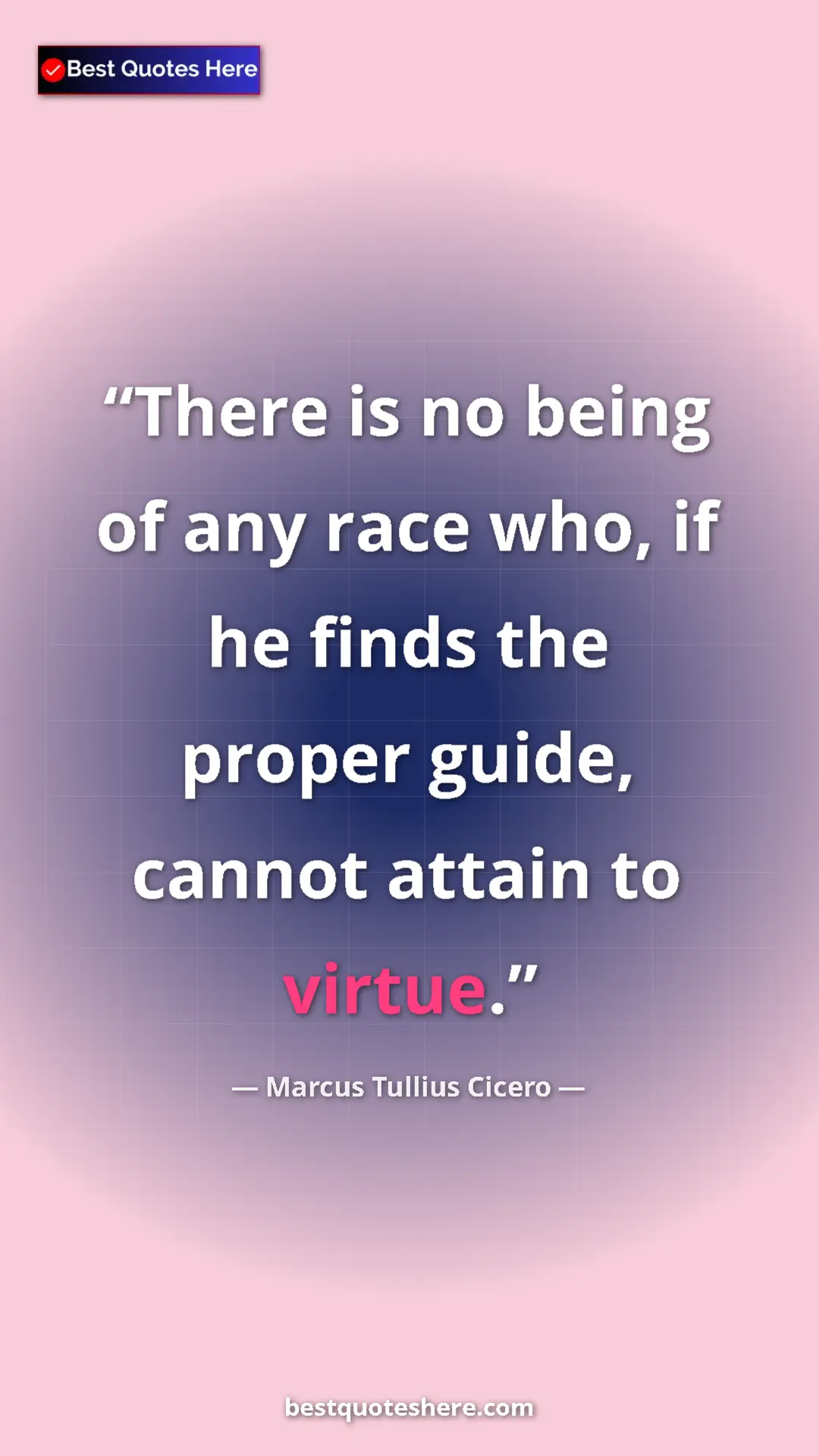 Pinterest quote poster by Marcus Tullius Cicero: "There is no being of any race who, if he finds the proper..."