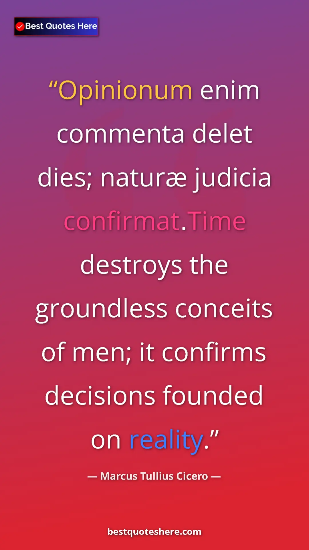 Pinterest quote poster by Marcus Tullius Cicero: "Opinionum enim commenta delet dies; naturæ judicia..."
