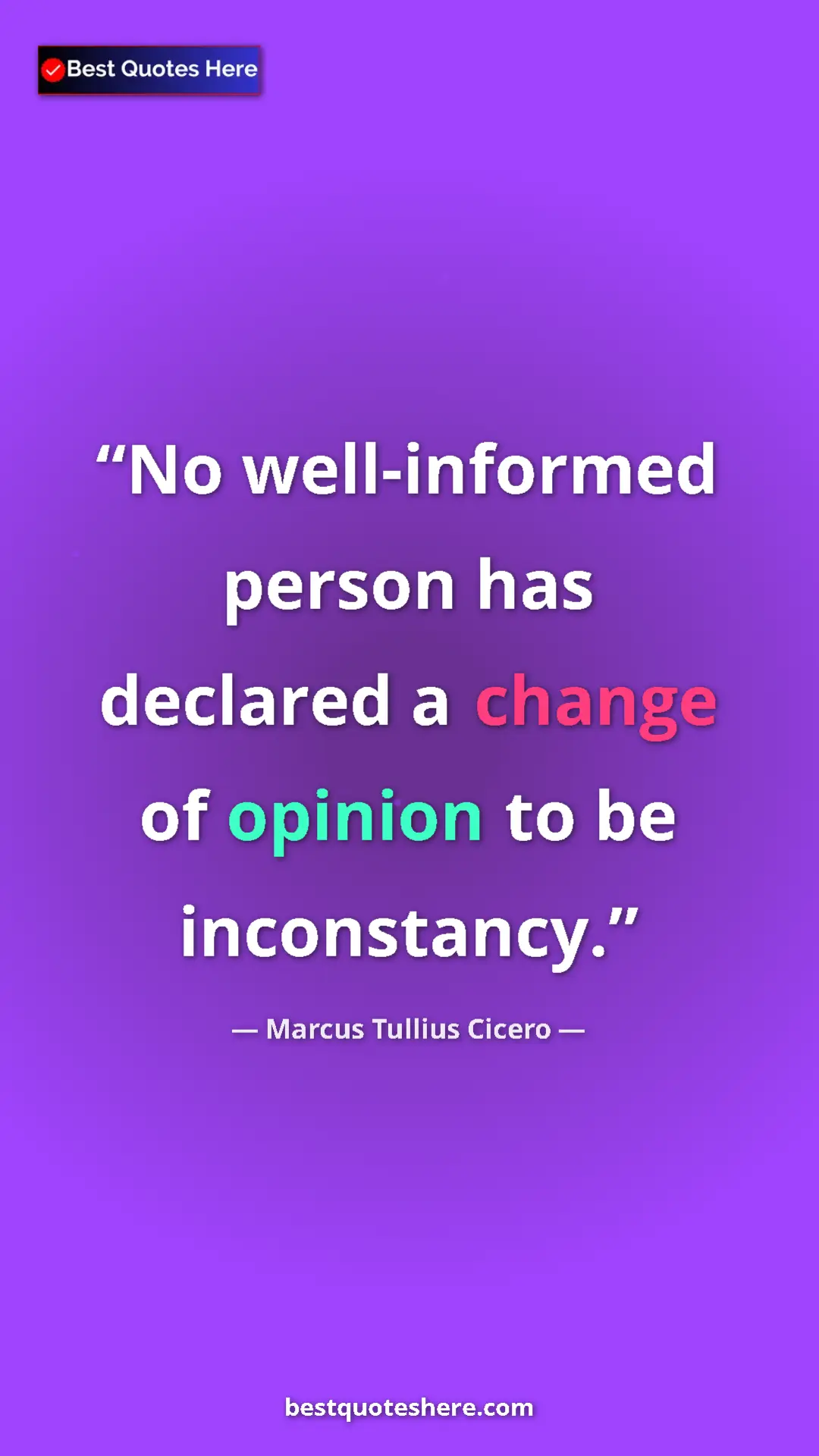 Pinterest quote poster by Marcus Tullius Cicero: "No well-informed person has declared a change of opinion to..."