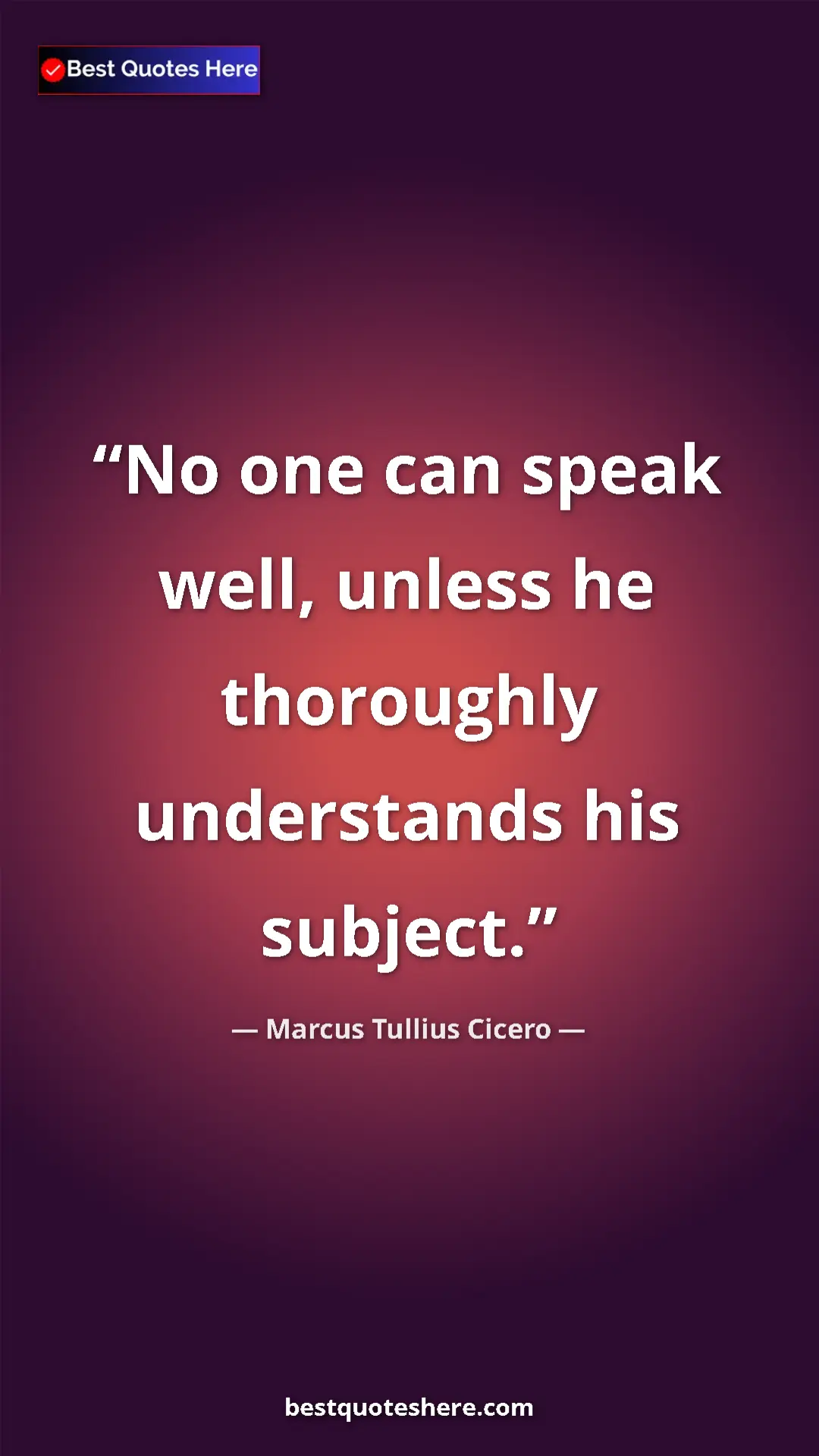 Pinterest quote poster by Marcus Tullius Cicero: "No one can speak well, unless he thoroughly understands his..."