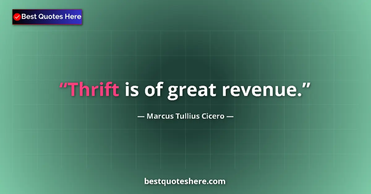 Quote by Marcus Tullius Cicero: Thrift is of great revenue....