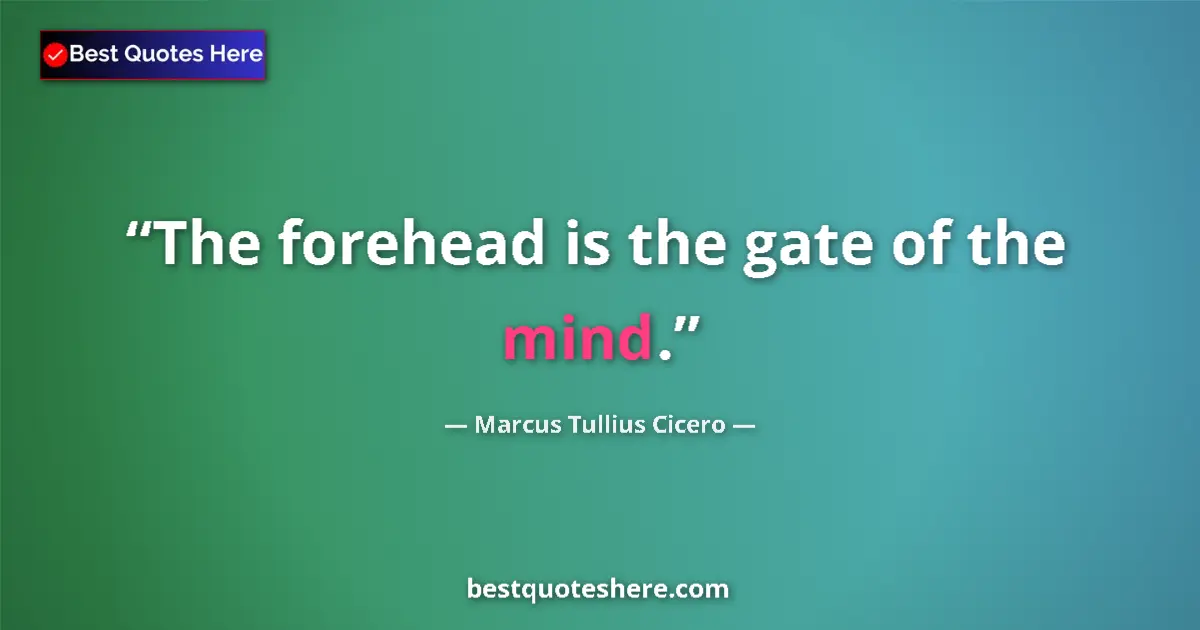 Quote by Marcus Tullius Cicero: The forehead is the gate of the mind....