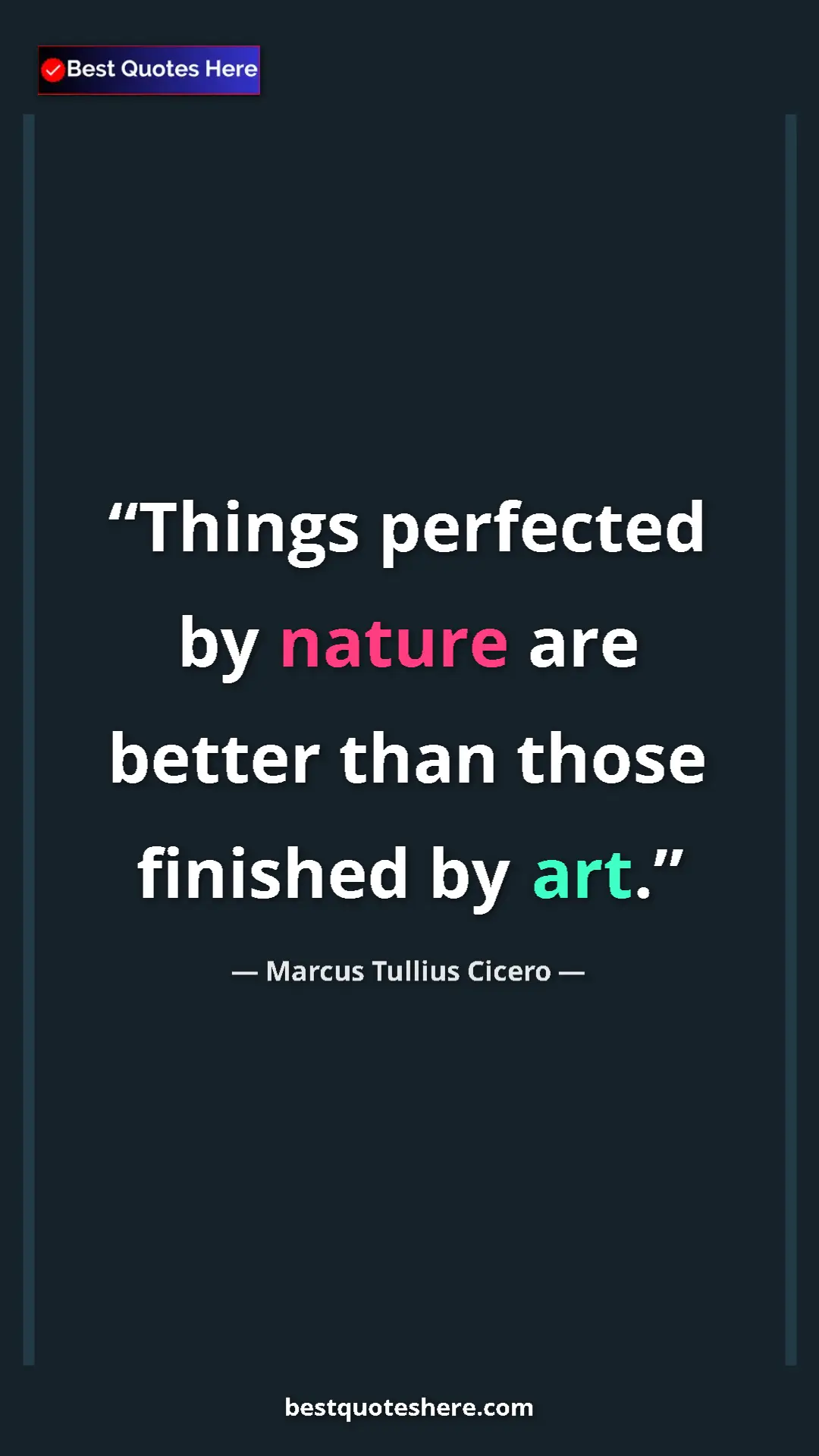 Pinterest quote poster by Marcus Tullius Cicero: "Things perfected by nature are better than those finished..."
