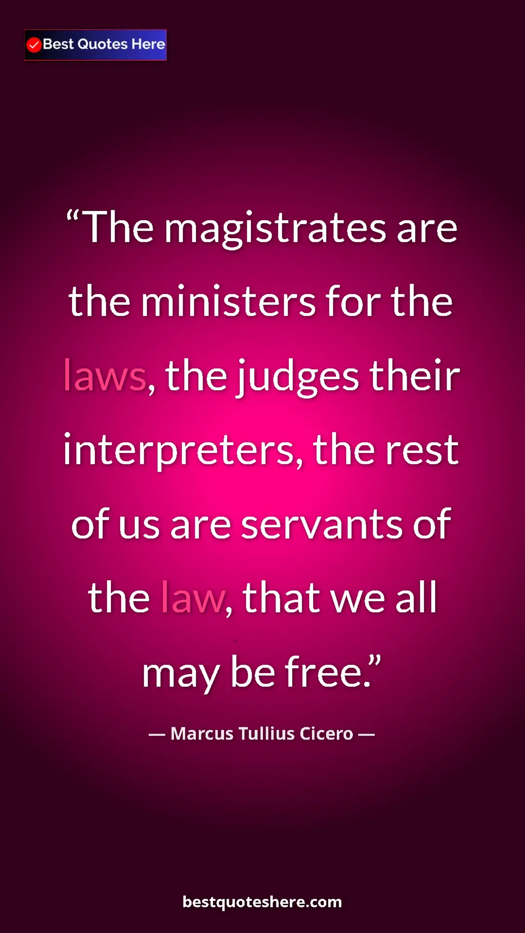 Pinterest quote poster by Marcus Tullius Cicero: "The magistrates are the ministers for the laws, the judges..."