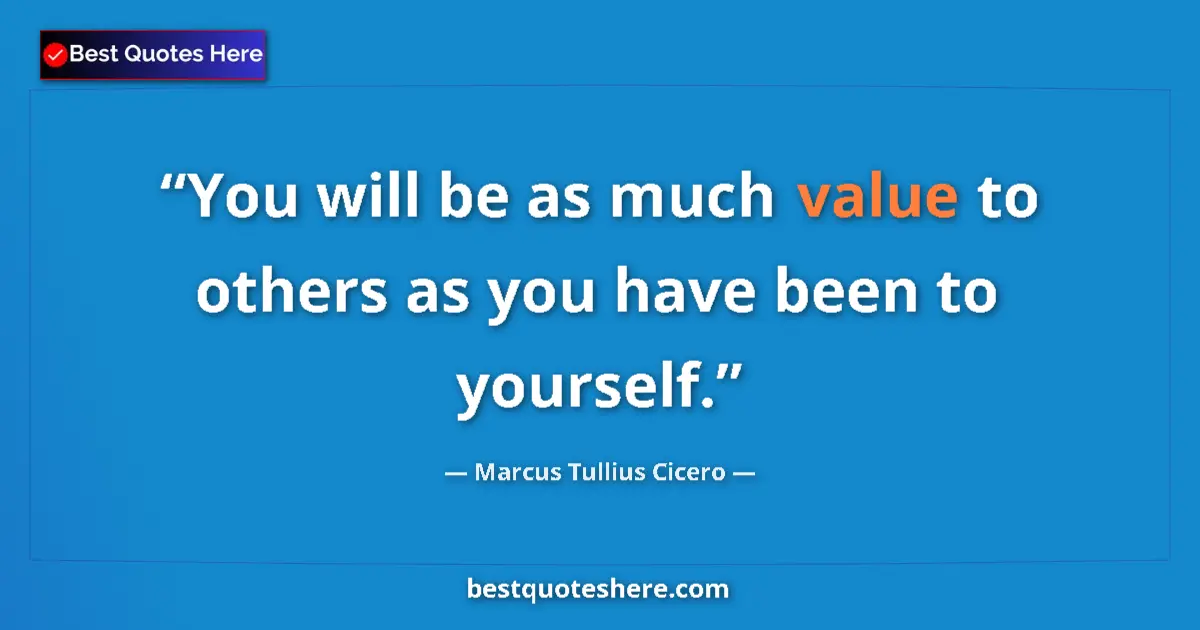 Quote by Marcus Tullius Cicero: You will be as much value to others as you have been to yourself....