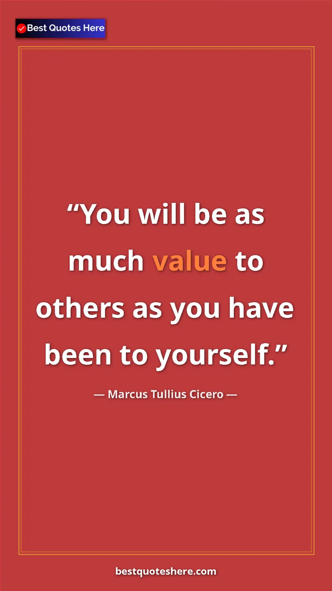 Marcus Tullius Cicero Quote Card: "You will be as much value to others as you have been to..." Pinterest quote poster by Marcus Tullius Cicero: "You will be as much value to others as you have been to..."