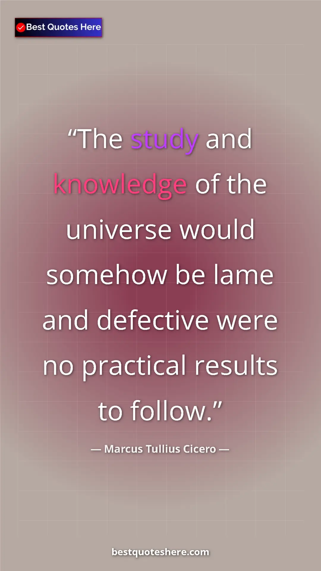 Pinterest quote poster by Marcus Tullius Cicero: "The study and knowledge of the universe would somehow be..."