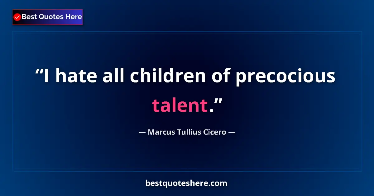 Quote by Marcus Tullius Cicero: I hate all children of precocious talent....